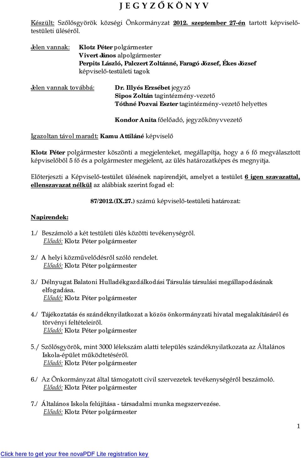 Illyés Erzsébet jegyző Sipos Zoltán tagintézmény-vezető Tóthné Pozvai Eszter tagintézmény-vezető helyettes Igazoltan távol maradt: Kamu Attiláné képviselő Kondor Anita főelőadó, jegyzőkönyvvezető