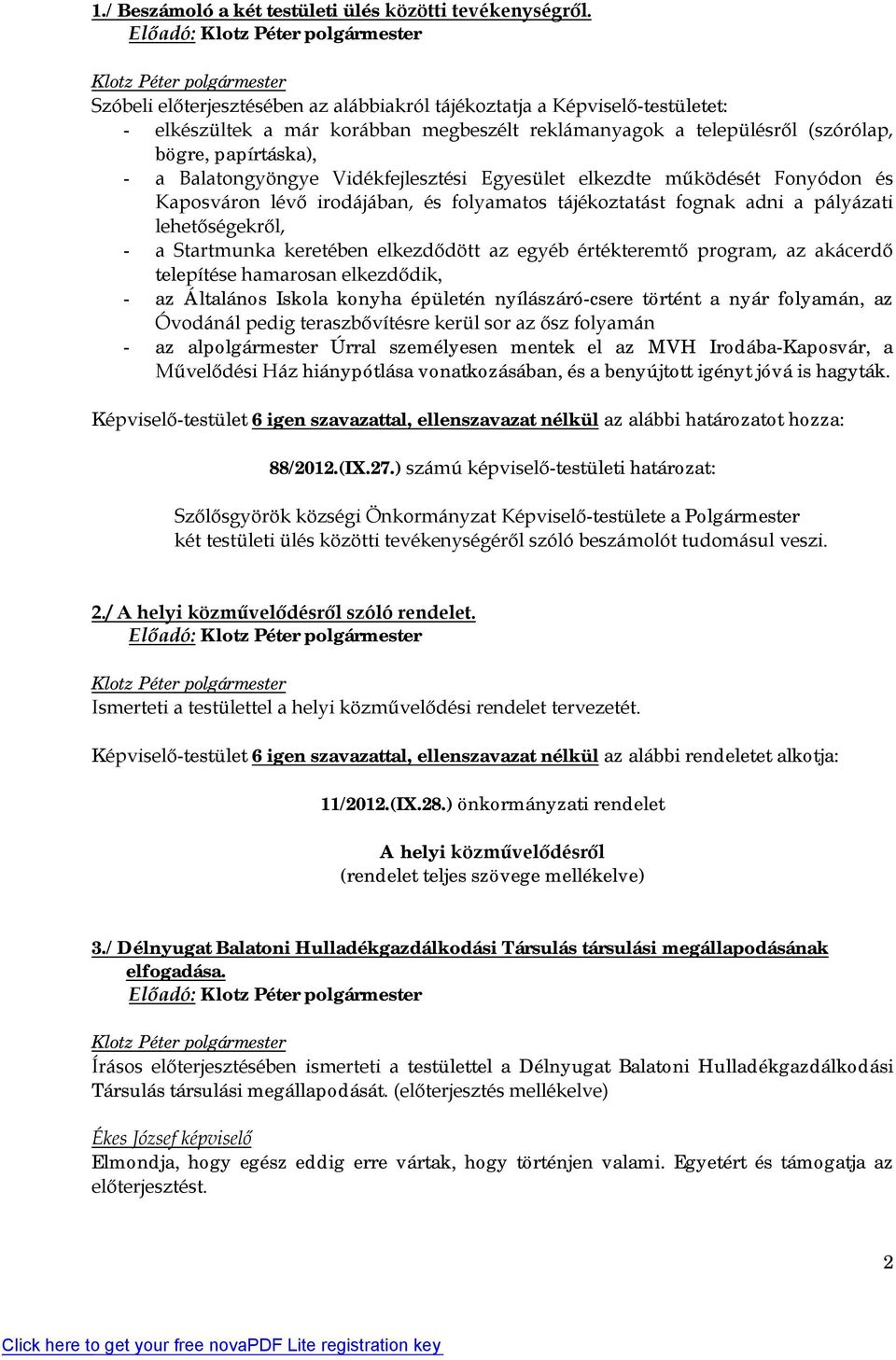 Vidékfejlesztési Egyesület elkezdte működését Fonyódon és Kaposváron lévő irodájában, és folyamatos tájékoztatást fognak adni a pályázati lehetőségekről, - a Startmunka keretében elkezdődött az egyéb