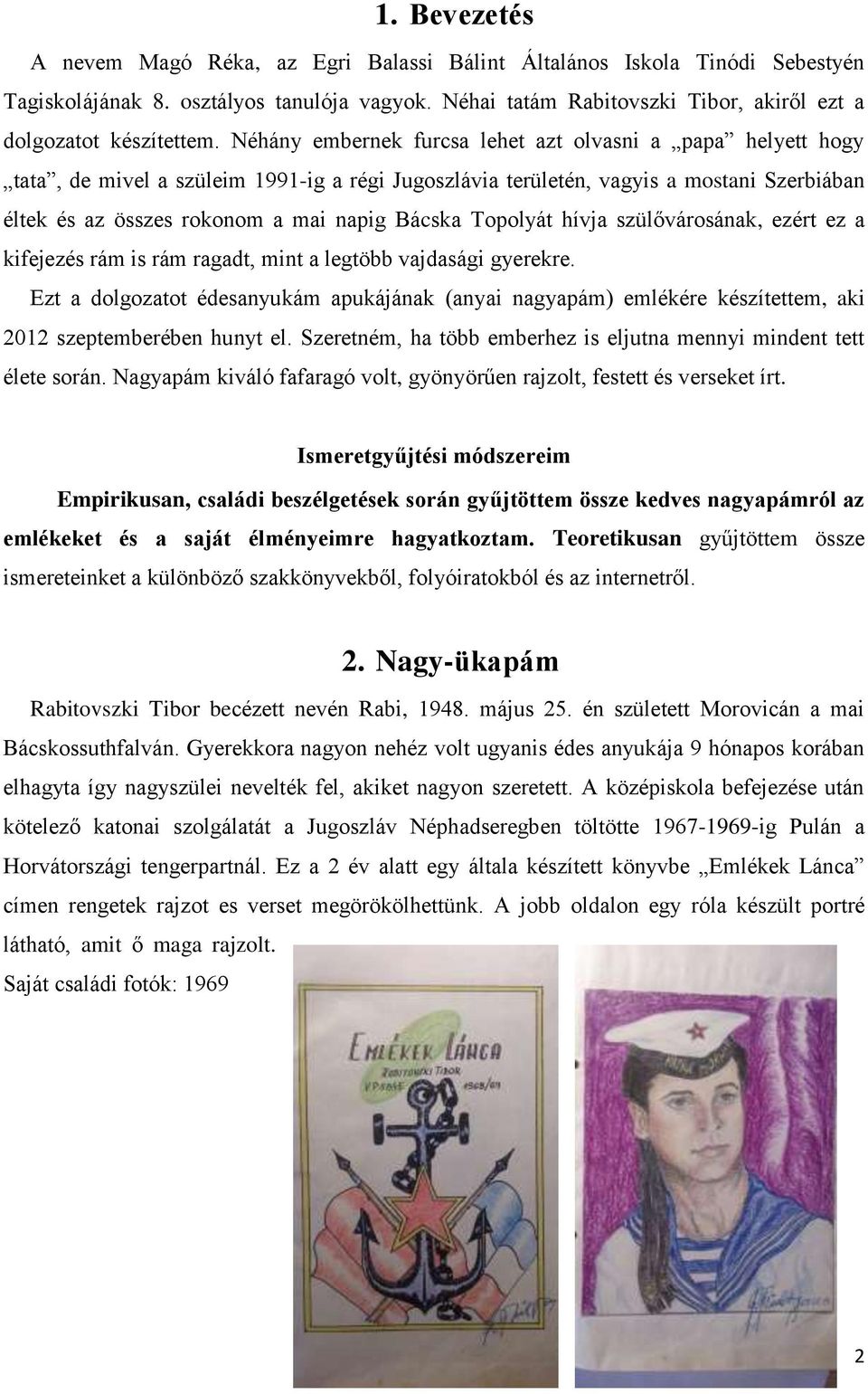 Néhány embernek furcsa lehet azt olvasni a papa helyett hogy tata, de mivel a szüleim 1991-ig a régi Jugoszlávia területén, vagyis a mostani Szerbiában éltek és az összes rokonom a mai napig Bácska