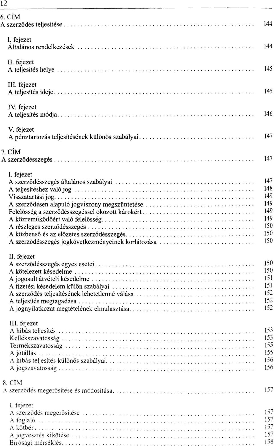 CÍM A szerződésszegés 147 A szerződésszegés általános szabályai 147 A teljesítéshez való jog 148 Visszatartási jog 149 A szerződésen alapuló jogviszony megszüntetése 149 Felelősség a