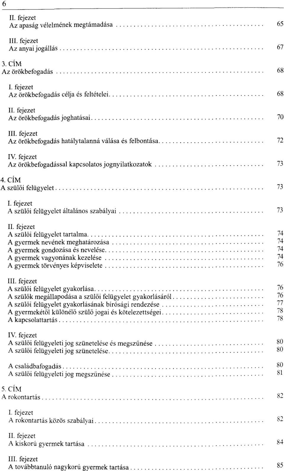 A gyermek gondozása és nevelése 74 A gyermek vagyonának kezelése 74 A gyermek törvényes képviselete 76 I A szülői felügyelet gyakorlása 76 A szülők megállapodása a szülői felügyelet gyakorlásáról 76