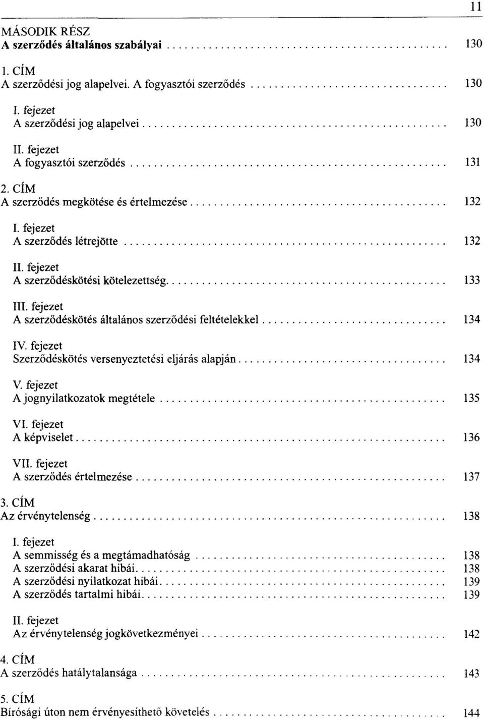 133 I A szerződéskötés általános szerződési feltételekkel 134 Szerződéskötés versenyeztetési eljárás alapján 134 V.