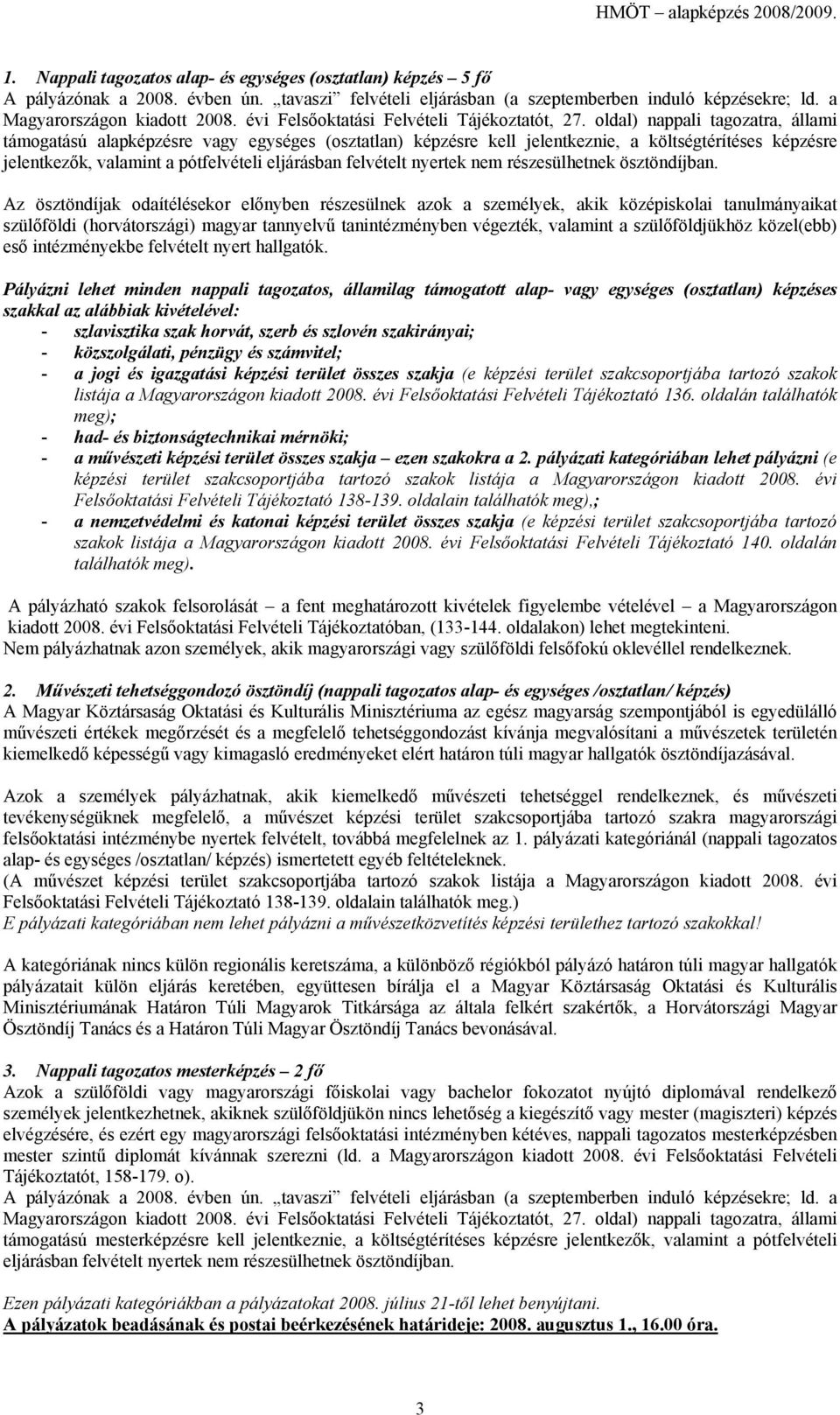 oldal) nappali tagozatra, állami támogatású alapképzésre vagy egységes (osztatlan) képzésre kell jelentkeznie, a költségtérítéses képzésre jelentkezők, valamint a pótfelvételi eljárásban felvételt