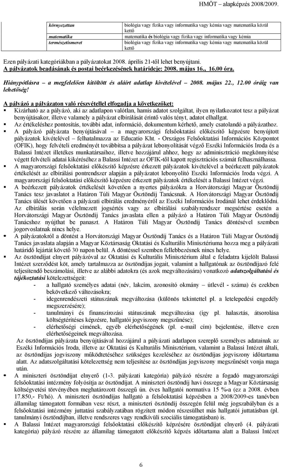 A pályázó a pályázaton való részvétellel elfogadja a következőket: Kizárható az a pályázó, aki az adatlapon valótlan, hamis adatot szolgáltat, ilyen nyilatkozatot tesz a pályázat benyújtásakor,