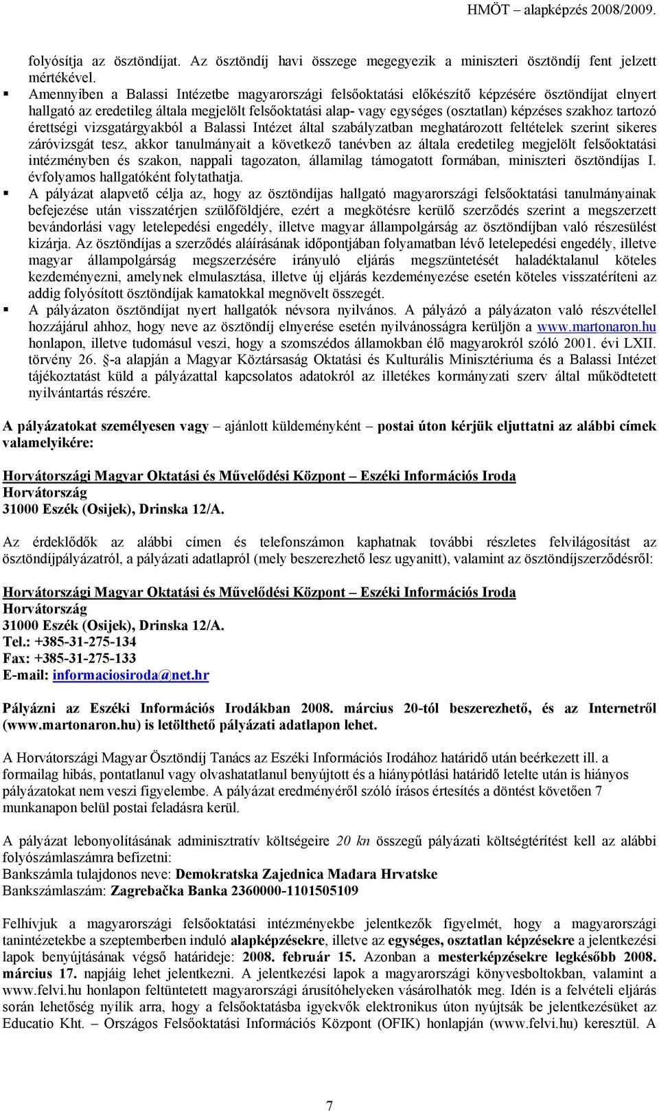 szakhoz tartozó érettségi vizsgatárgyakból a Balassi Intézet által szabályzatban meghatározott feltételek szerint sikeres záróvizsgát tesz, akkor tanulmányait a következő tanévben az általa