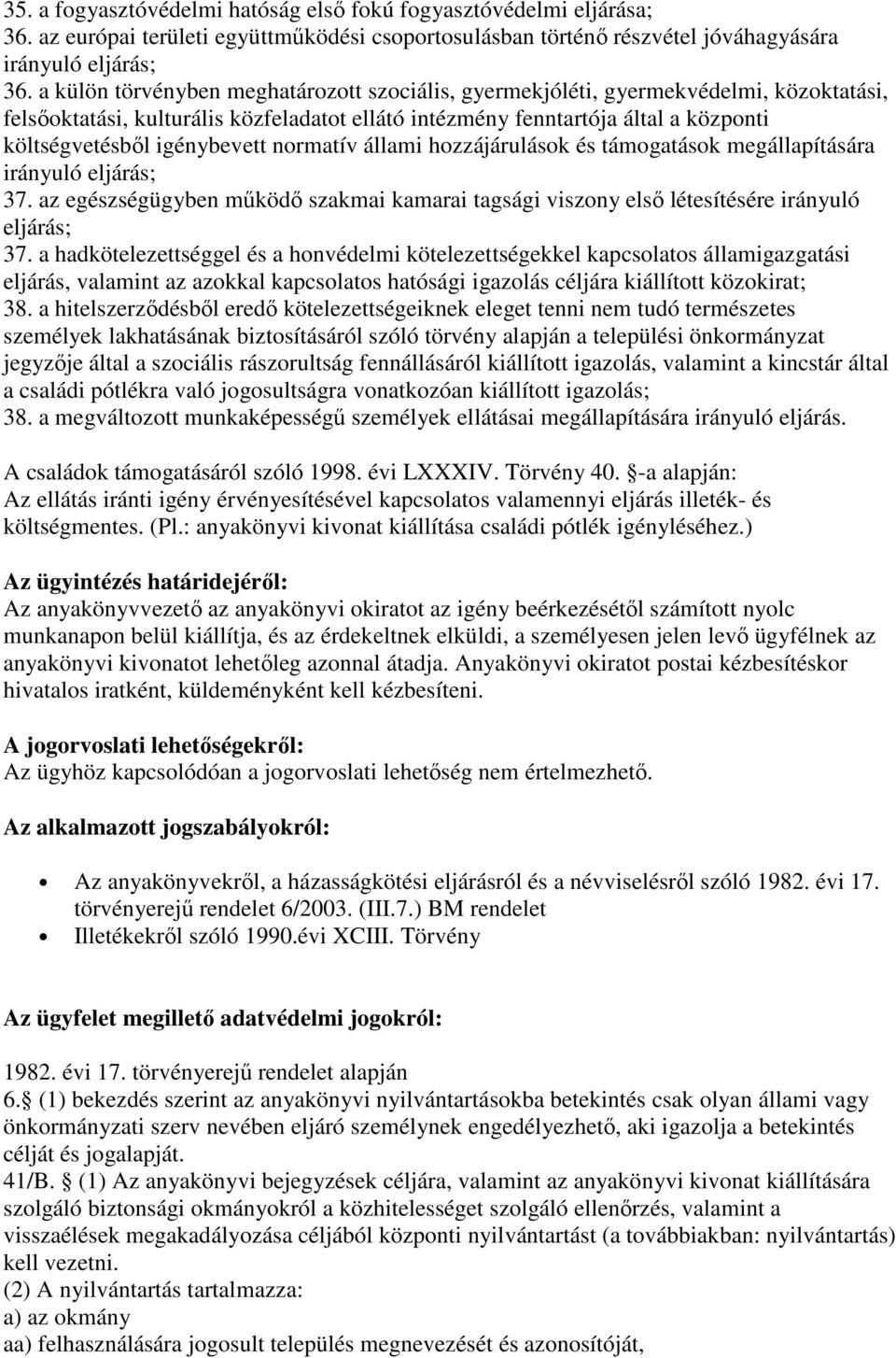 igénybevett normatív állami hozzájárulások és támogatások megállapítására irányuló eljárás; 37. az egészségügyben működő szakmai kamarai tagsági viszony első létesítésére irányuló eljárás; 37.