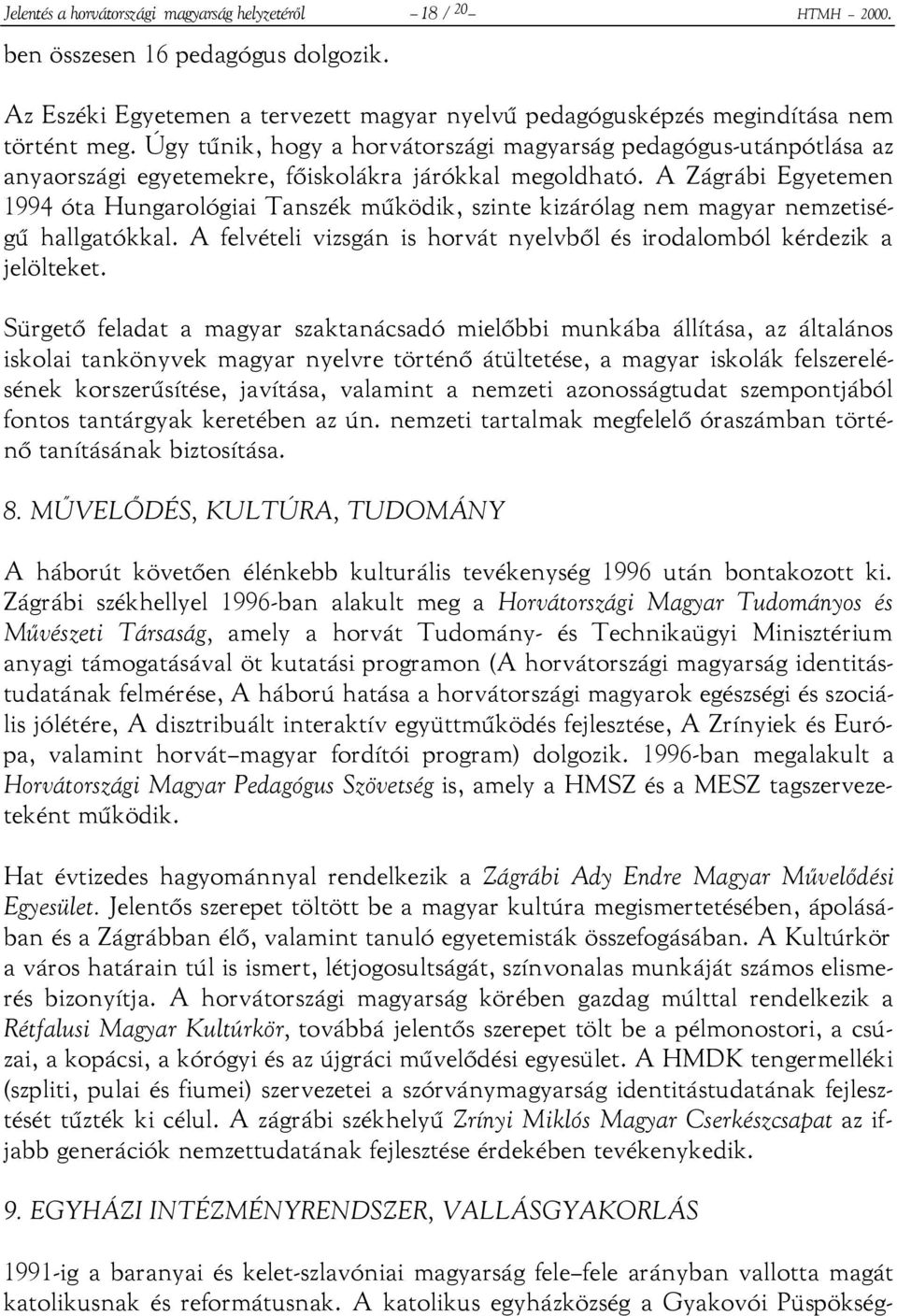 A Zágrábi Egyetemen 1994 óta Hungarológiai Tanszék működik, szinte kizárólag nem magyar nemzetiségű hallgatókkal. A felvételi vizsgán is horvát nyelvből és irodalomból kérdezik a jelölteket.