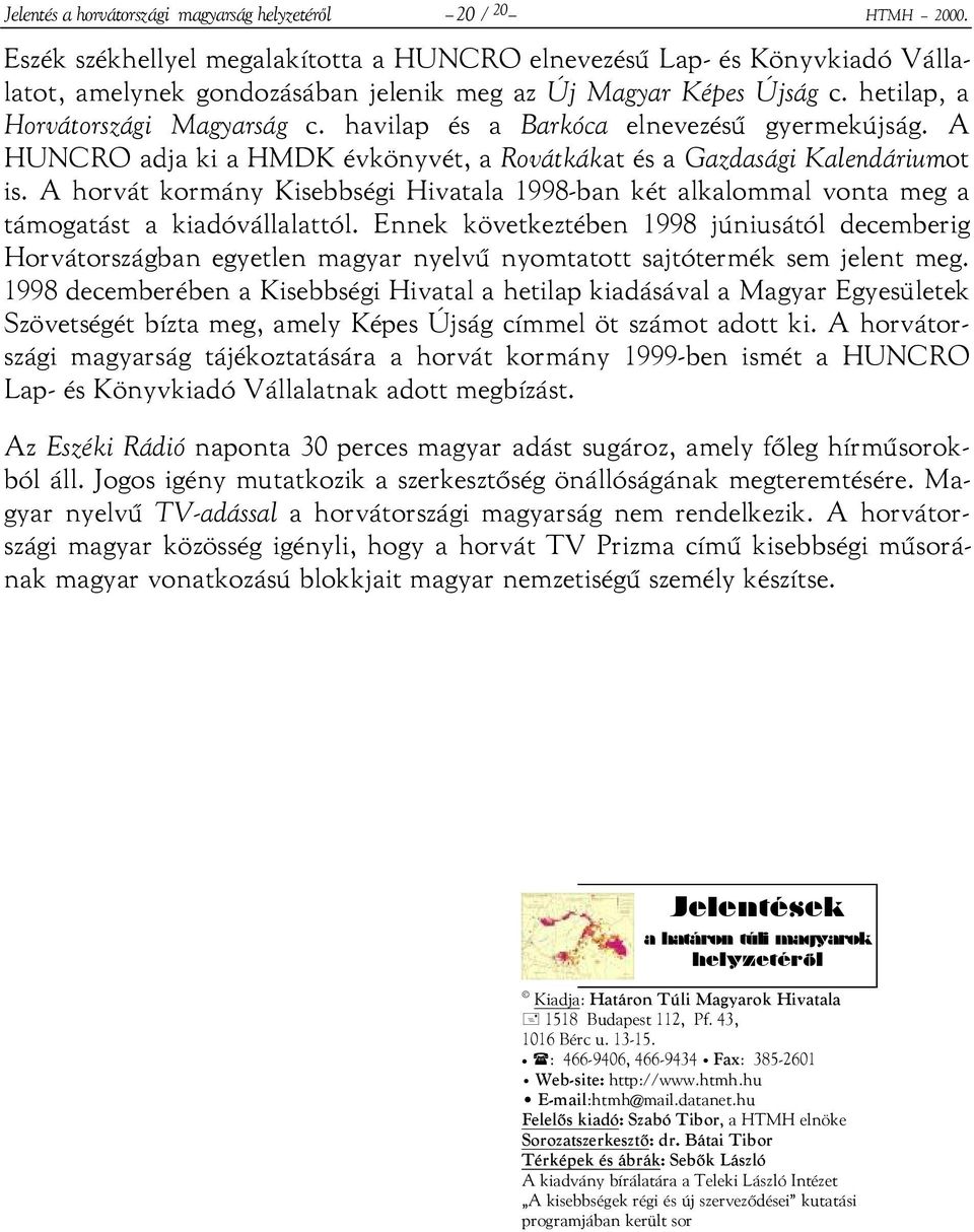 havilap és a Barkóca elnevezésű gyermekújság. A HUNCRO adja ki a HMDK évkönyvét, a Rovátkákat és a Gazdasági Kalendáriumot is.