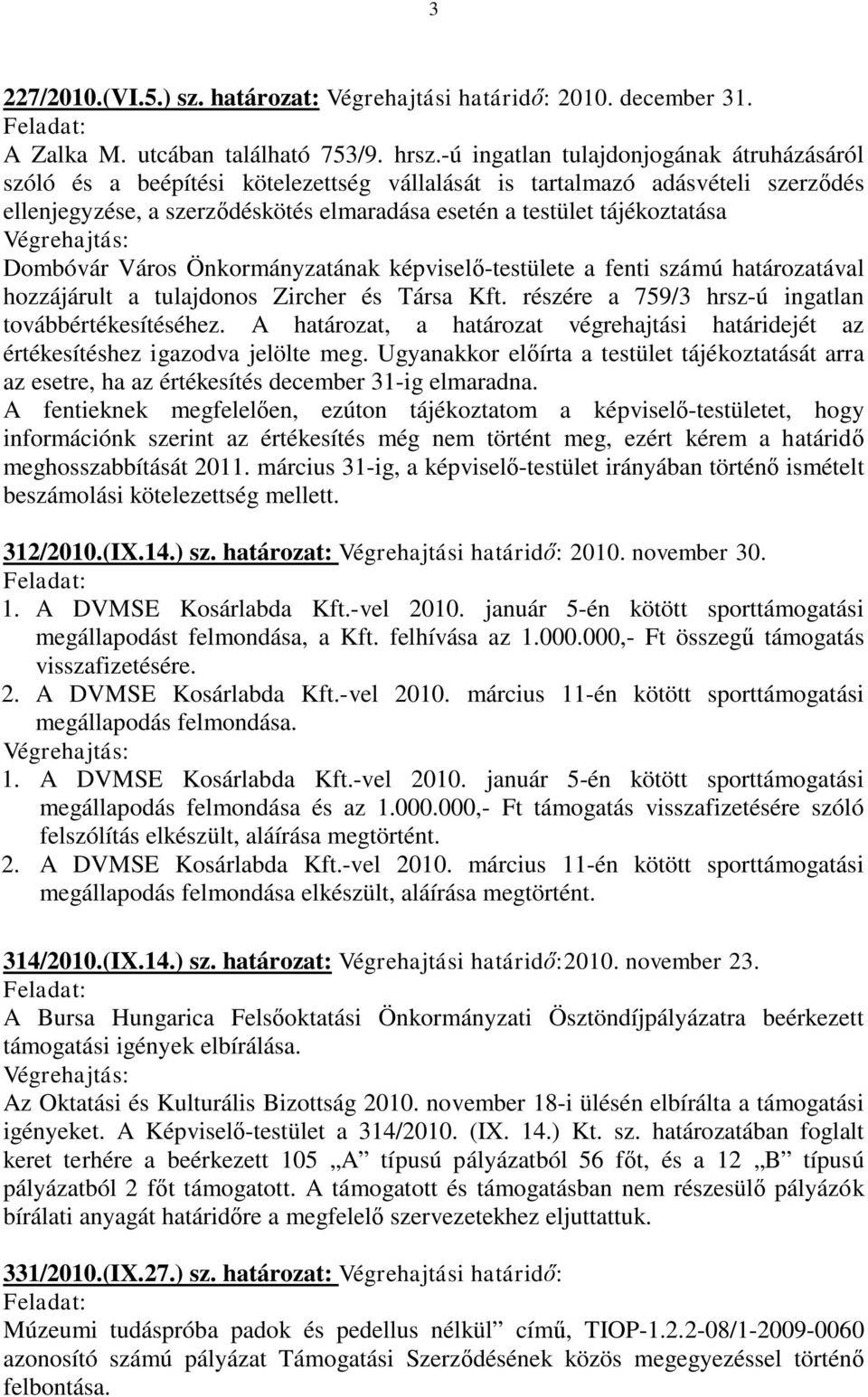Dombóvár Város Önkormányzatának képviselő-testülete a fenti számú határozatával hozzájárult a tulajdonos Zircher és Társa Kft. részére a 759/3 hrsz-ú ingatlan továbbértékesítéséhez.