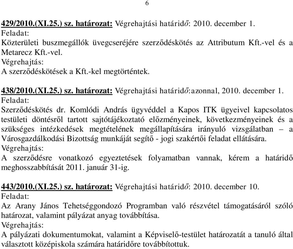 Komlódi András ügyvéddel a Kapos ITK ügyeivel kapcsolatos testületi döntésről tartott sajtótájékoztató előzményeinek, következményeinek és a szükséges intézkedések megtételének megállapítására