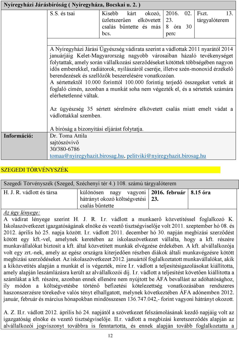 szerződéseket kötöttek többségében nagyon idős emberekkel, radiátorok, nyílászáról cseréje, illetve szén-monoxid érzékelő berendezések és szellőzők beszerelésére vonatkozóan. A sértettektől 10.