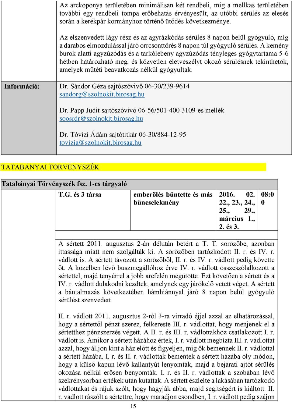 A kemény burok alatti agyzúzódás és a tarkólebeny agyzúzódás tényleges gyógytartama 5-6 hétben határozható meg, és közvetlen életveszélyt okozó sérülésnek tekinthetők, amelyek műtéti beavatkozás