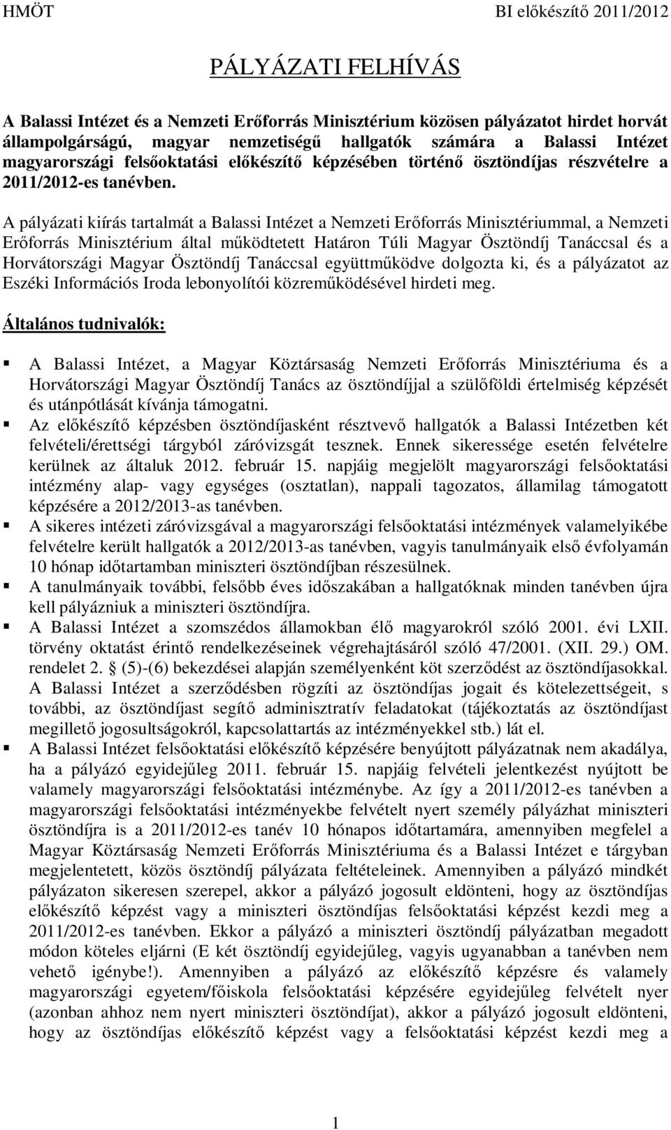 A pályázati kiírás tartalmát a Balassi Intézet a Nemzeti Er forrás Minisztériummal, a Nemzeti Er forrás Minisztérium által m ködtetett Határon Túli Magyar Ösztöndíj Tanáccsal és a Horvátországi