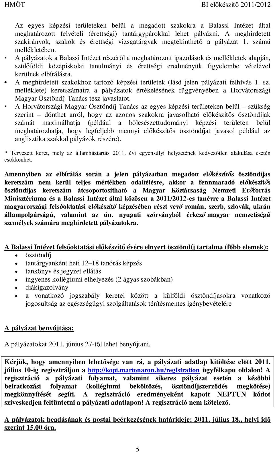 A pályázatok a Balassi Intézet részér l a meghatározott igazolások és mellékletek alapján, szül földi középiskolai tanulmányi és érettségi eredményük figyelembe vételével kerülnek elbírálásra.