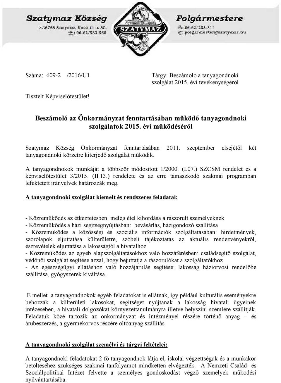 (I.07.) SZCSM rendelet és a képviselőtestület 3/2015. (II.13.) rendelete és az erre támaszkodó szakmai programban lefektetett irányelvek határozzák meg.