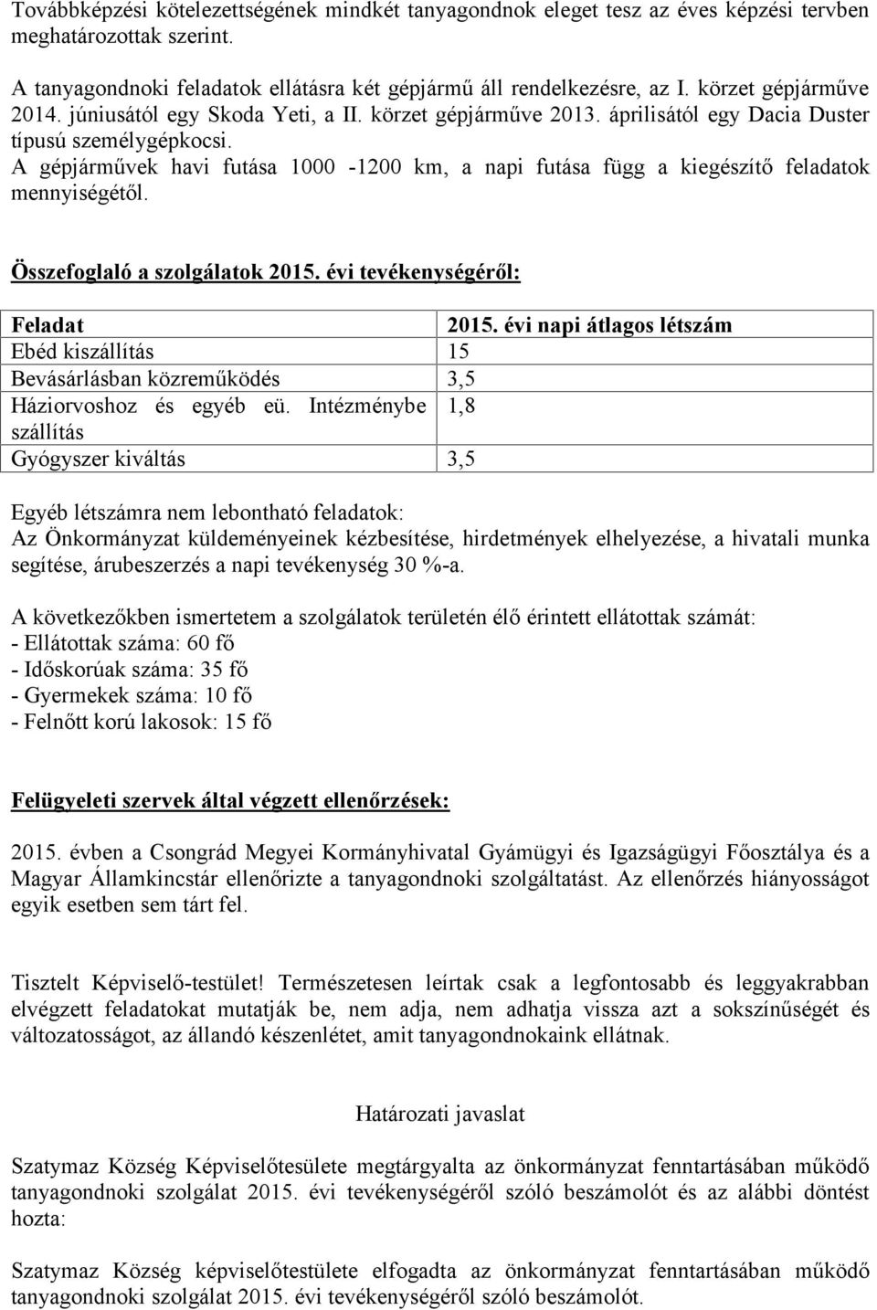 A gépjárművek havi futása 1000-1200 km, a napi futása függ a kiegészítő feladatok mennyiségétől. Összefoglaló a szolgálatok 2015. évi tevékenységéről: Feladat 2015.