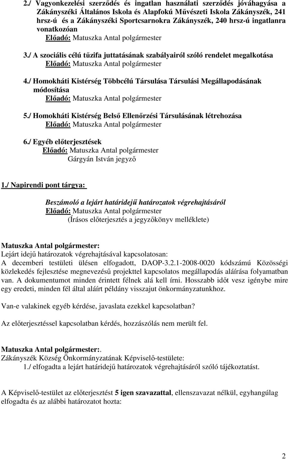 / Homokháti Kistérség Többcélú Társulása Társulási Megállapodásának módosítása 5./ Homokháti Kistérség Belső Ellenőrzési Társulásának létrehozása 6./ Egyéb előterjesztések Gárgyán István jegyző 1.