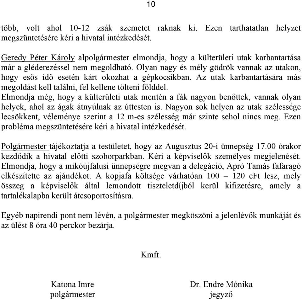 Olyan nagy és mély gödrök vannak az utakon, hogy esős idő esetén kárt okozhat a gépkocsikban. Az utak karbantartására más megoldást kell találni, fel kellene tölteni földdel.