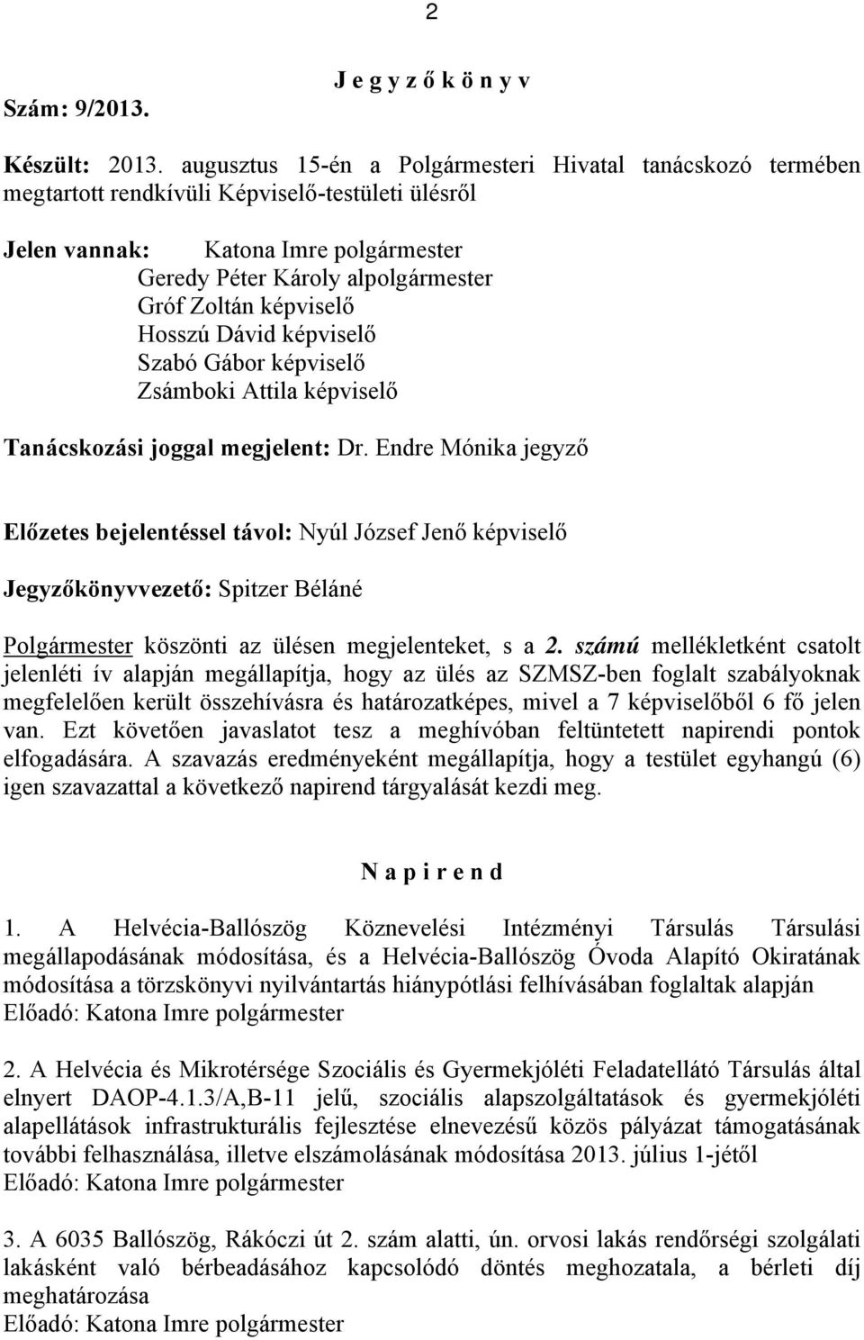 képviselő Hosszú Dávid képviselő Szabó Gábor képviselő Zsámboki Attila képviselő Tanácskozási joggal megjelent: Dr.