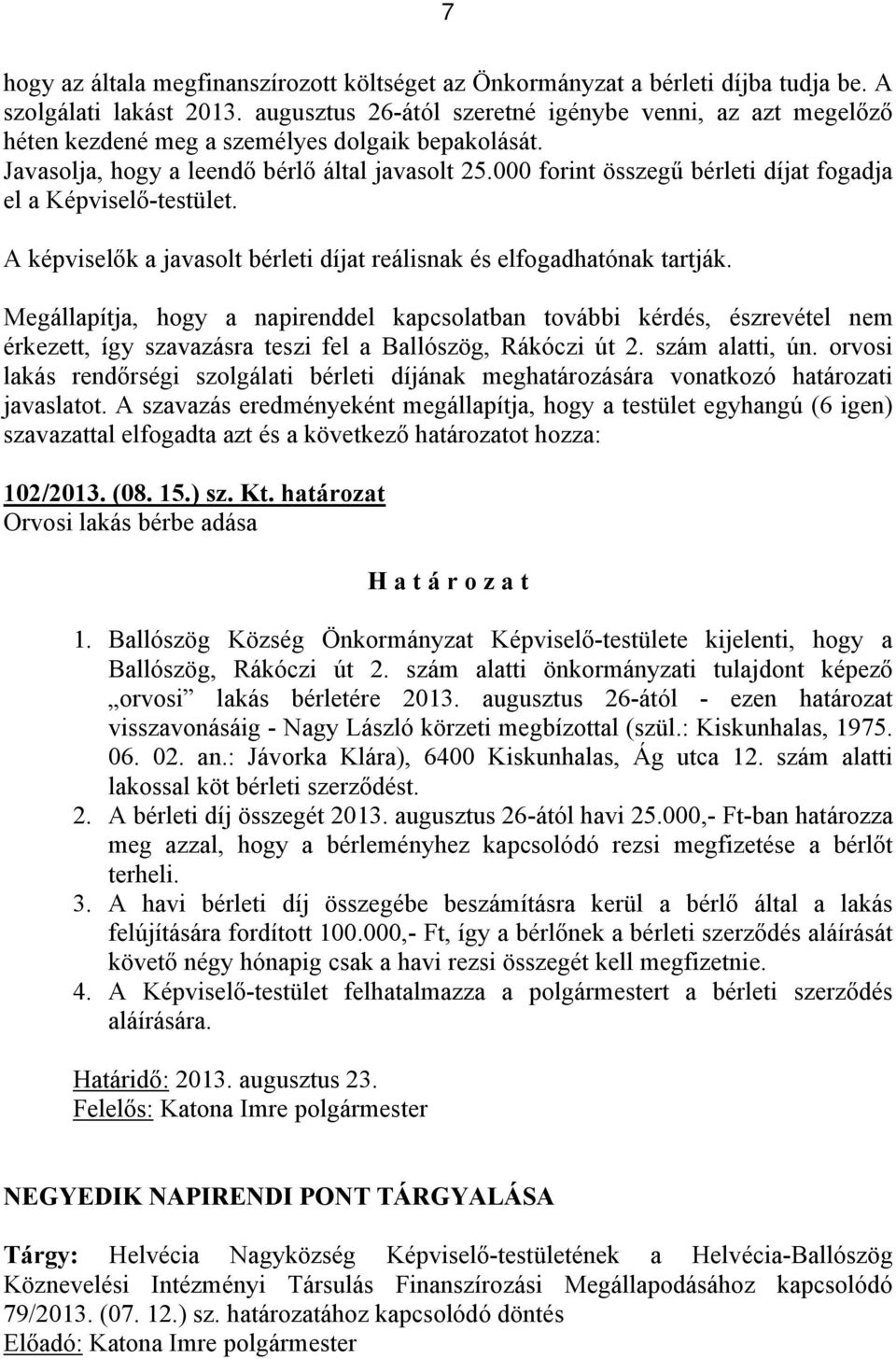 000 forint összegű bérleti díjat fogadja el a Képviselő-testület. A képviselők a javasolt bérleti díjat reálisnak és elfogadhatónak tartják.