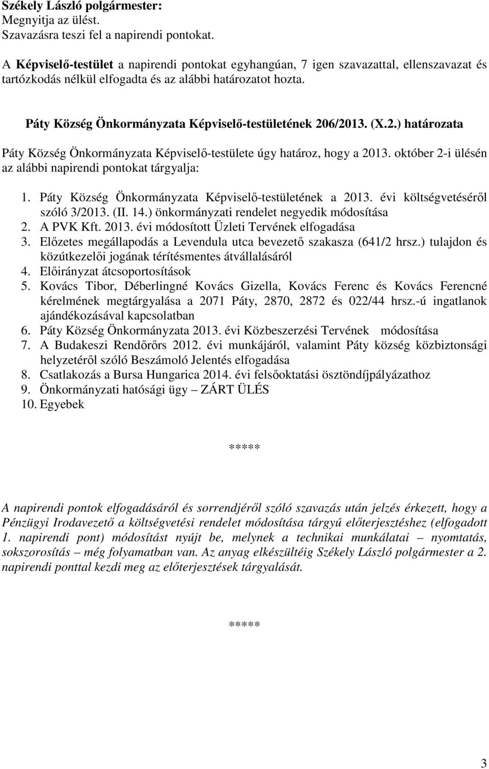 6/2013. (X.2.) határozata Páty Község Önkormányzata Képviselő-testülete úgy határoz, hogy a 2013. október 2-i ülésén az alábbi napirendi pontokat tárgyalja: 1.