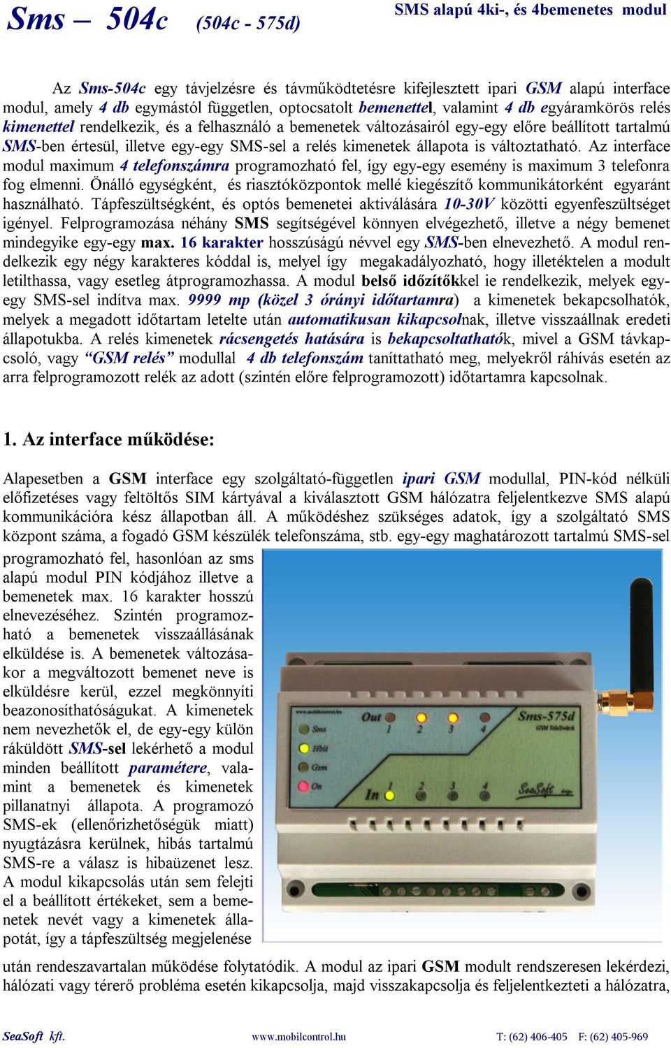 kimenetek állapota is változtatható. Az interface modul maximum 4 telefonszámra programozható fel, így egy-egy esemény is maximum 3 telefonra fog elmenni.