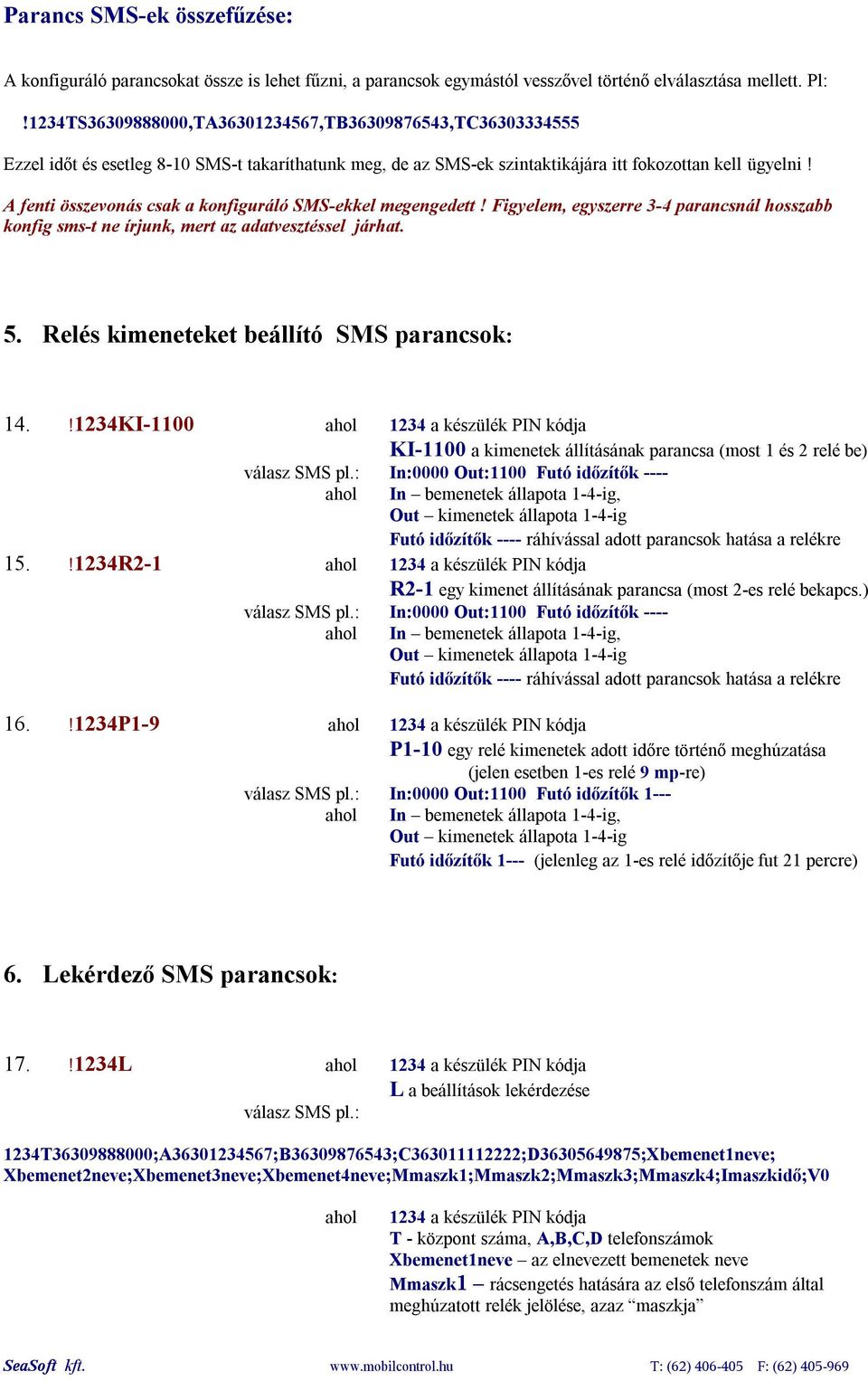 A fenti összevonás csak a konfiguráló SMS-ekkel megengedett! Figyelem, egyszerre 3-4 parancsnál hosszabb konfig sms-t ne írjunk, mert az adatvesztéssel járhat. 5.