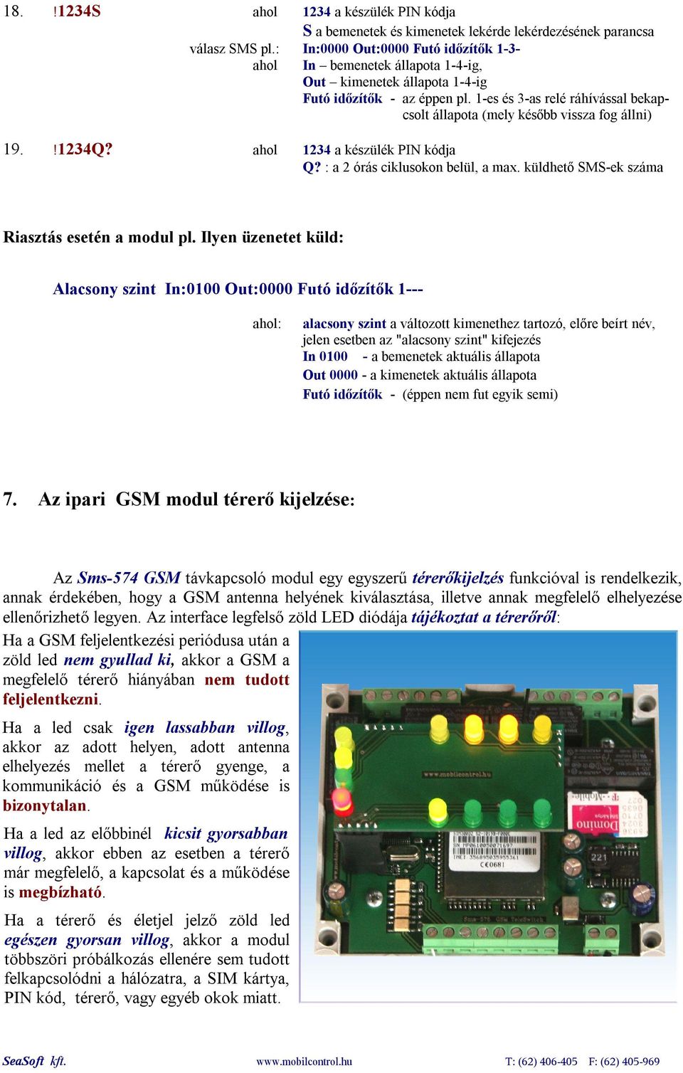 1-es és 3-as relé ráhívással bekapcsolt állapota (mely később vissza fog állni) 19.!1234Q? ahol 1234 a készülék PIN kódja Q? : a 2 órás ciklusokon belül, a max.