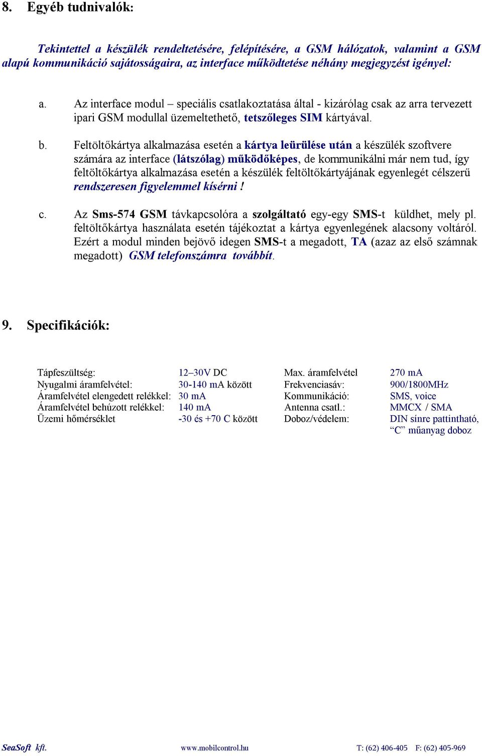 Feltöltőkártya alkalmazása esetén a kártya leürülése után a készülék szoftvere számára az interface (látszólag) működőképes, de kommunikálni már nem tud, így feltöltőkártya alkalmazása esetén a