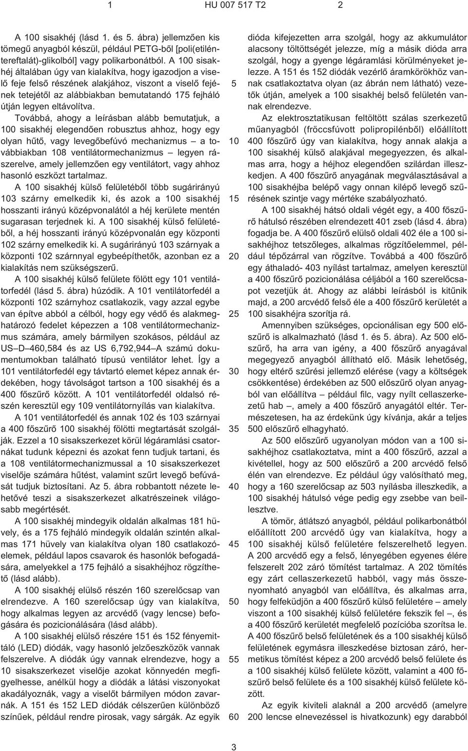 Továbbá, ahogy a leírásban alább bemutatjuk, a 100 sisakhéj elegendõen robusztus ahhoz, hogy egy olyan hûtõ, vagy levegõbefúvó mechanizmus a továbbiakban 108 ventilátormechanizmus legyen rászerelve,