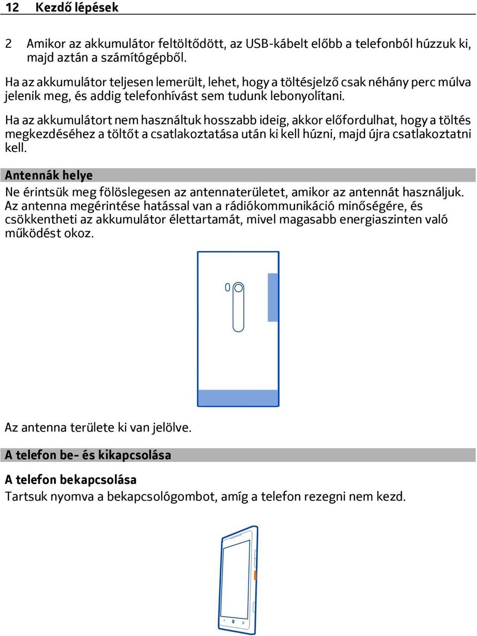 Ha az akkumulátort nem használtuk hosszabb ideig, akkor előfordulhat, hogy a töltés megkezdéséhez a töltőt a csatlakoztatása után ki kell húzni, majd újra csatlakoztatni kell.