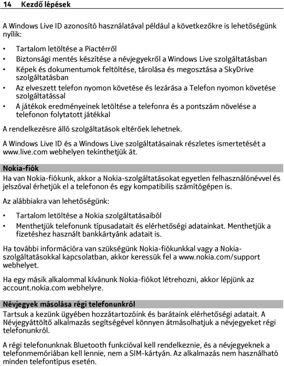 játékok eredményeinek letöltése a telefonra és a pontszám növelése a telefonon folytatott játékkal A rendelkezésre álló szolgáltatások eltérőek lehetnek.