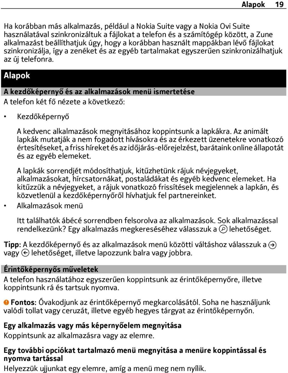 Alapok A kezdőképernyő és az alkalmazások menü ismertetése A telefon két fő nézete a következő: Kezdőképernyő A kedvenc alkalmazások megnyitásához koppintsunk a lapkákra.