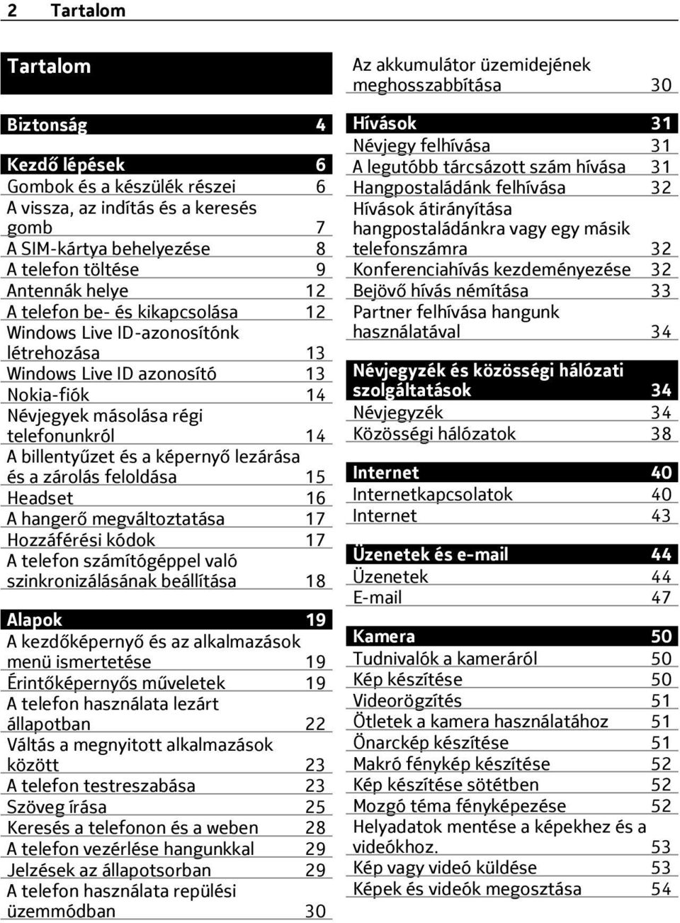 feloldása 15 Headset 16 A hangerő megváltoztatása 17 Hozzáférési kódok 17 A telefon számítógéppel való szinkronizálásának beállítása 18 Alapok 19 A kezdőképernyő és az alkalmazások menü ismertetése