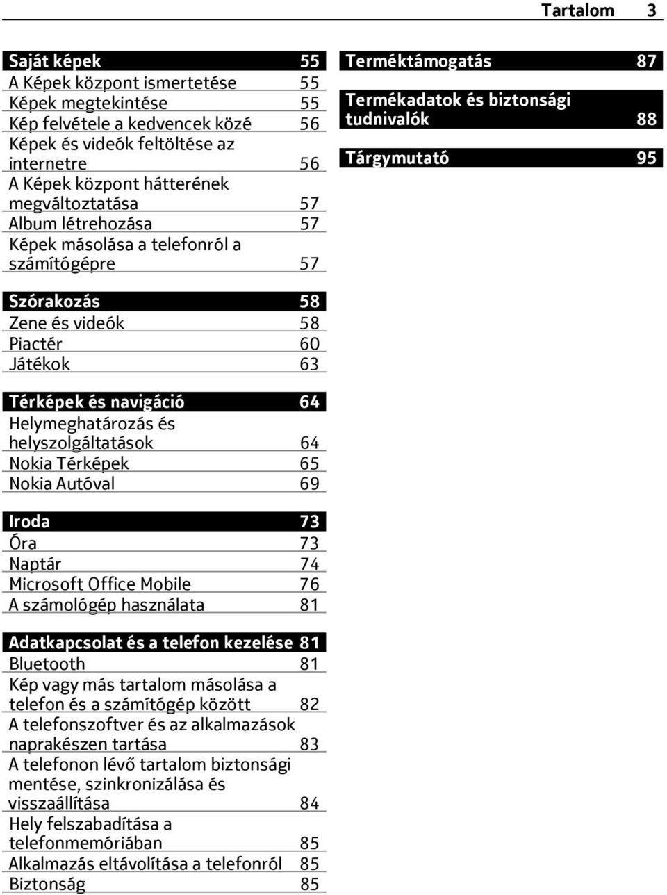 Térképek és navigáció 64 Helymeghatározás és helyszolgáltatások 64 Nokia Térképek 65 Nokia Autóval 69 Iroda 73 Óra 73 Naptár 74 Microsoft Office Mobile 76 A számológép használata 81 Adatkapcsolat és