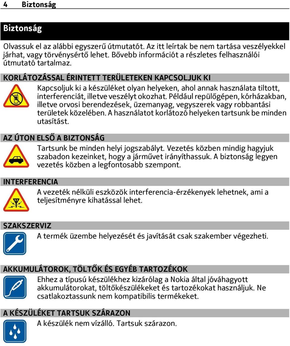 KORLÁTOZÁSSAL ÉRINTETT TERÜLETEKEN KAPCSOLJUK KI Kapcsoljuk ki a készüléket olyan helyeken, ahol annak használata tiltott, interferenciát, illetve veszélyt okozhat.