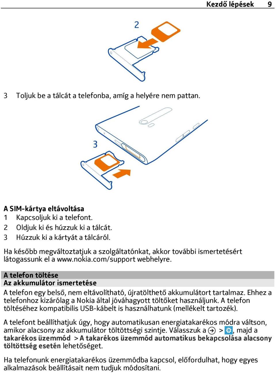 A telefon töltése Az akkumulátor ismertetése A telefon egy belső, nem eltávolítható, újratölthető akkumulátort tartalmaz. Ehhez a telefonhoz kizárólag a Nokia által jóváhagyott töltőket használjunk.