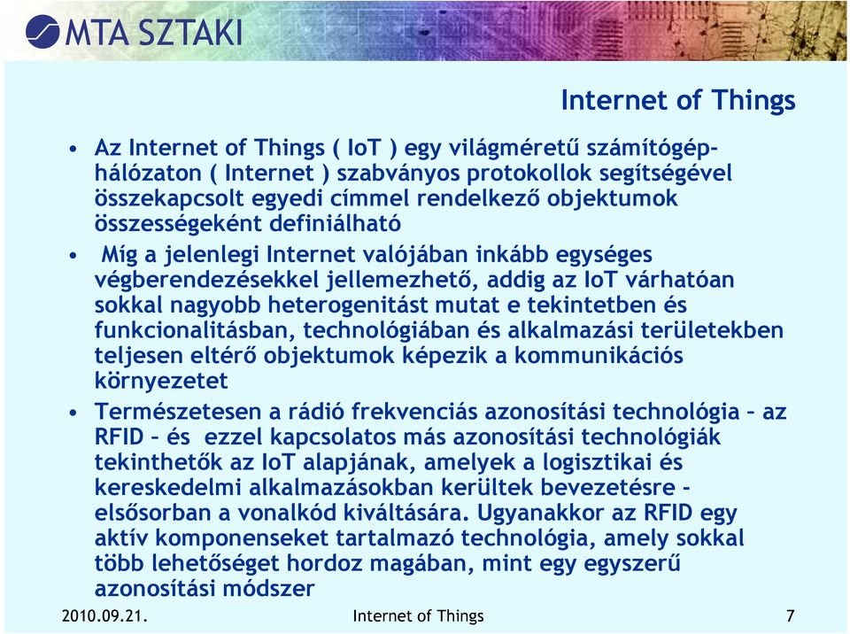 technológiában és alkalmazási területekben teljesen eltérő objektumok képezik a kommunikációs környezetet Természetesen a rádió frekvenciás azonosítási technológia az RFID és ezzel kapcsolatos más