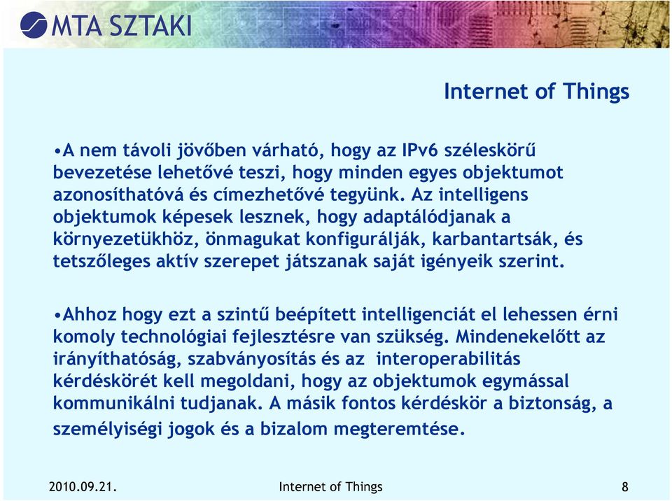 Ahhoz hogy ezt a szintű beépített intelligenciát el lehessen érni komoly technológiai fejlesztésre van szükség.