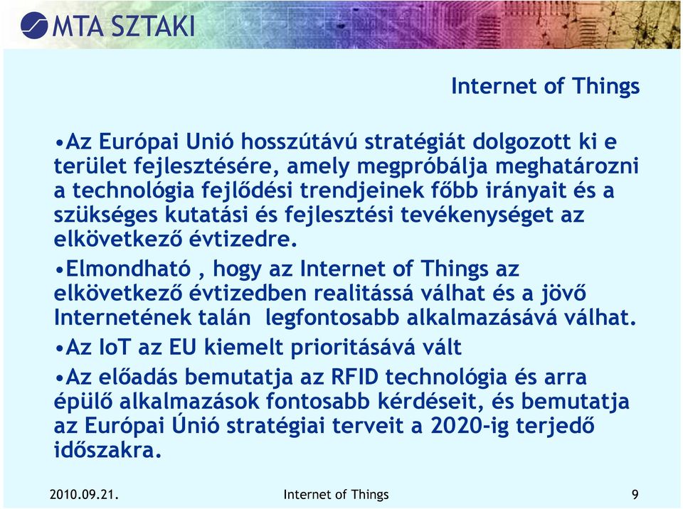 Elmondható, hogy az Internet of Things az elkövetkező évtizedben realitássá válhat és a jövő Internetének talán legfontosabb alkalmazásává válhat.