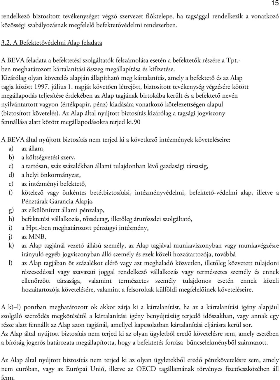 Kizárólag olyan követelés alapján állapítható meg kártalanítás, amely a befektető és az Alap tagja között 1997. július 1.