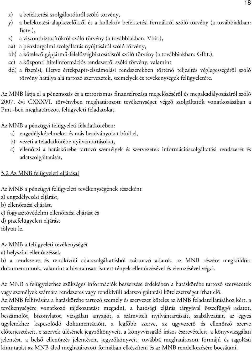 ), aa) a pénzforgalmi szolgáltatás nyújtásáról szóló törvény, bb) a kötelező gépjármű-felelősségbiztosításról szóló törvény (a továbbiakban: Gfbt.