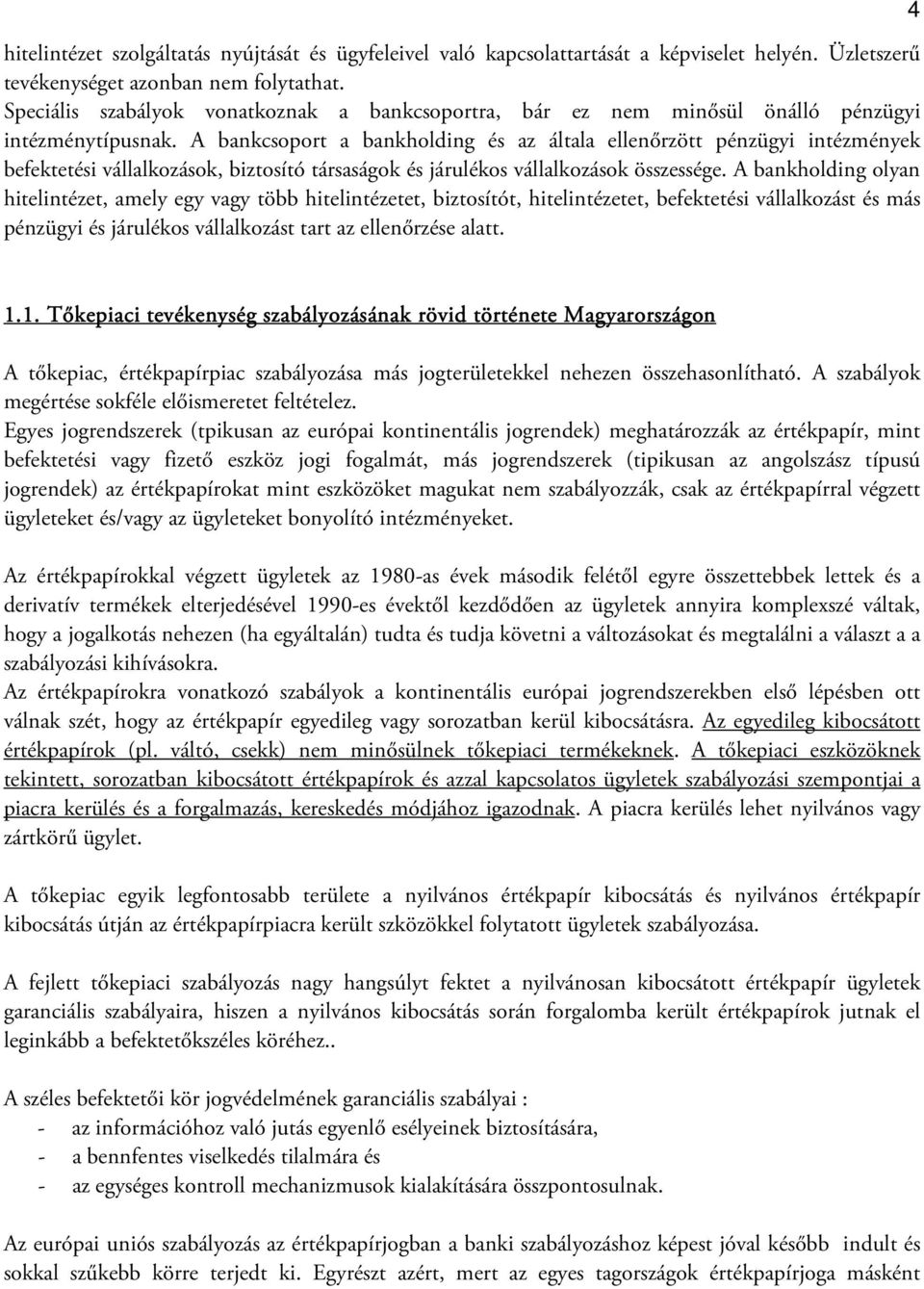 A bankcsoport a bankholding és az általa ellenőrzött pénzügyi intézmények befektetési vállalkozások, biztosító társaságok és járulékos vállalkozások összessége.