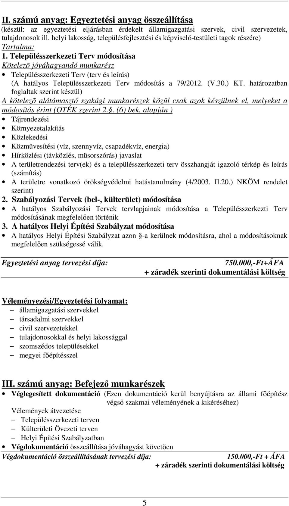 Településszerkezeti Terv módosítása Kötelezõ jóváhagyandó munkarész Településszerkezeti Terv (terv és leírás) (A hatályos Településszerkezeti Terv módosítás a 79/2012. (V.30.) KT.