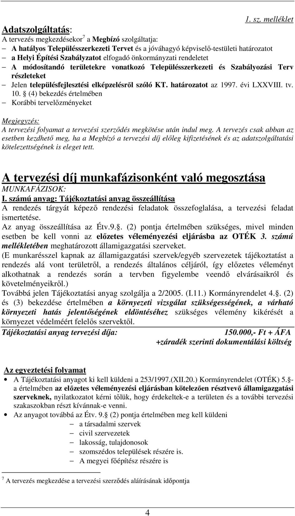 elfogadó önkormányzati rendeletet A módosítandó területekre vonatkozó Településszerkezeti és Szabályozási Terv részleteket Jelen településfejlesztési elképzelésről szóló KT. határozatot az 1997.