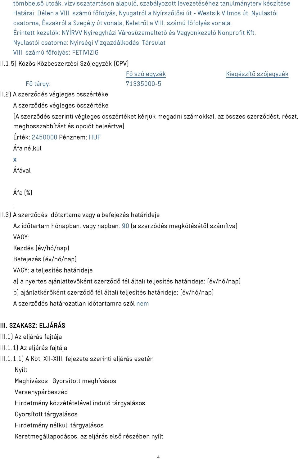 Érintett kezelők: NYÍRVV Nyíregyházi Városüzemeltető és Vagyonkezelő Nonprofit Kft. Nyulastói csatorna: Nyírségi Vízgazdálkodási Társulat VIII. számú főfolyás: FETIVIZIG II.1.