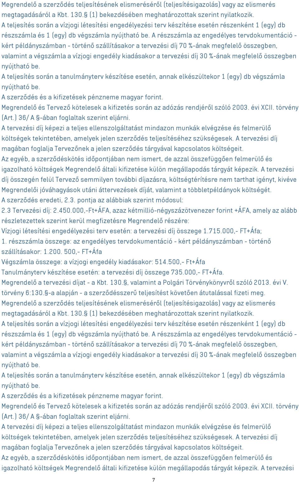 A részszámla az engedélyes tervdokumentáció - kért példányszámban - történő szállításakor a tervezési díj 70 %-ának megfelelő összegben, valamint a végszámla a vízjogi engedély kiadásakor a tervezési