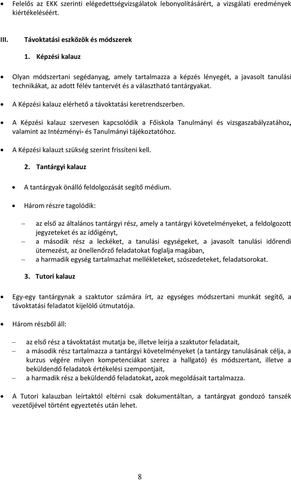 A Képzési kalauz elérhető a távoktatási keretrendszerben. A Képzési kalauz szervesen kapcsolódik a Főiskola Tanulmányi és vizsgaszabályzatához, valamint az Intézményi- és Tanulmányi tájékoztatóhoz.