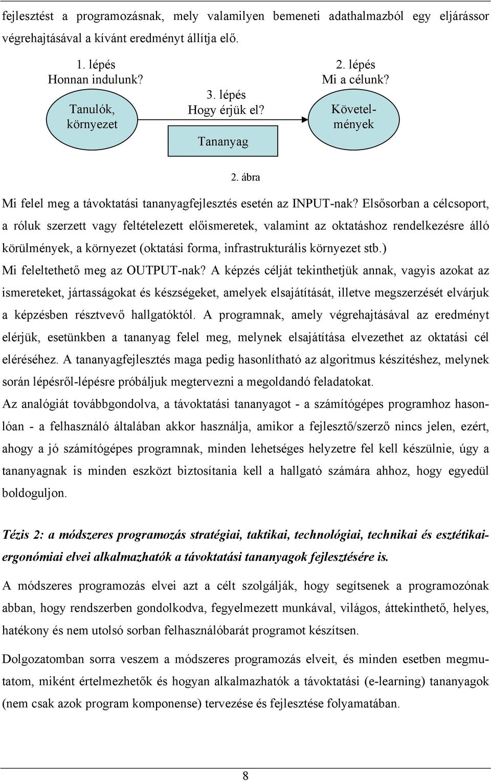 Elsősorban a célcsoport, a róluk szerzett vagy feltételezett előismeretek, valamint az oktatáshoz rendelkezésre álló körülmények, a környezet (oktatási forma, infrastrukturális környezet stb.