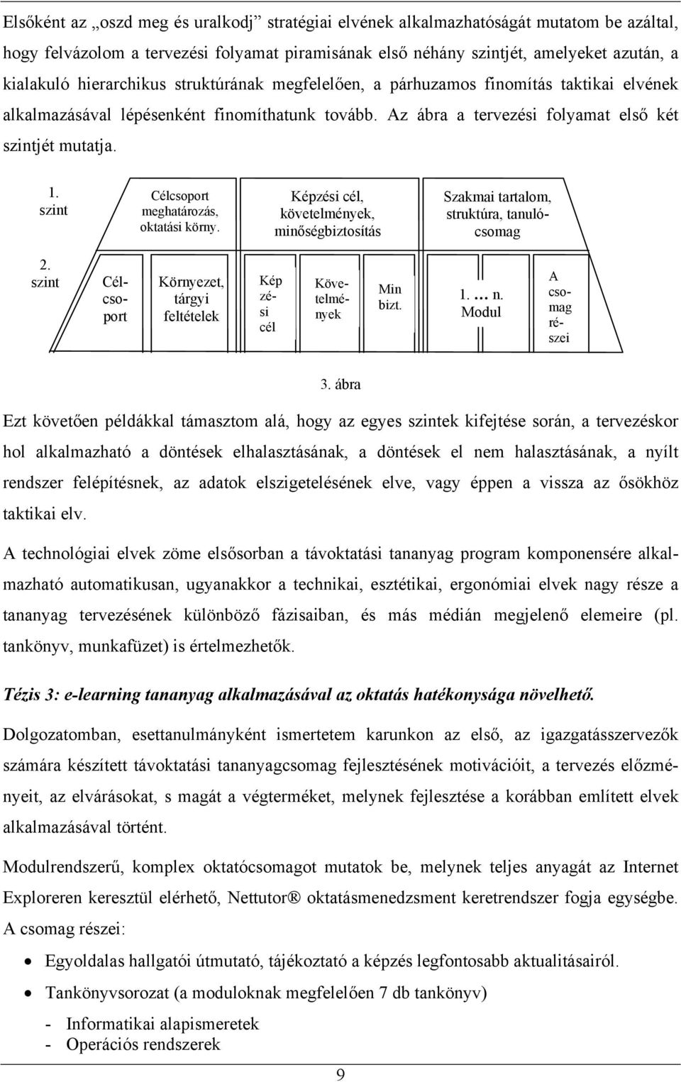 szint Célcsoport meghatározás, oktatási körny. Képzési cél, követelmények, minőségbiztosítás Szakmai tartalom, struktúra, tanulócsomag 2.